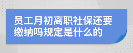 员工月初离职社保还要缴纳吗规定是什么的