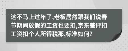 这不马上过年了,老板居然跟我们说春节期间放假的工资也要扣,京东差评扣工资扣个人所得税那,标准如何?