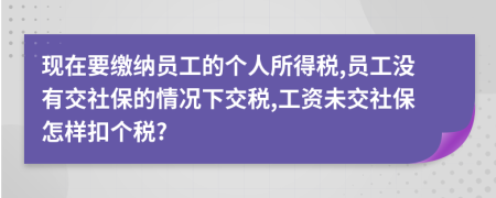 现在要缴纳员工的个人所得税,员工没有交社保的情况下交税,工资未交社保怎样扣个税?
