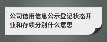 公司信用信息公示登记状态开业和存续分别什么意思