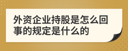 外资企业持股是怎么回事的规定是什么的