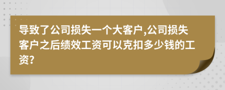 导致了公司损失一个大客户,公司损失客户之后绩效工资可以克扣多少钱的工资？