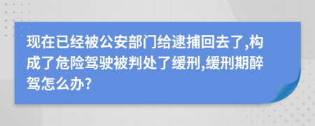 现在已经被公安部门给逮捕回去了,构成了危险驾驶被判处了缓刑,缓刑期醉驾怎么办?