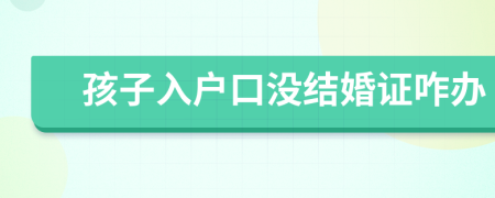 孩子入户口没结婚证咋办