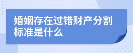 婚姻存在过错财产分割标准是什么