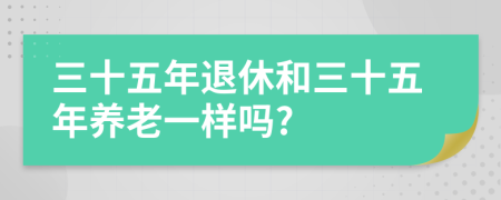 三十五年退休和三十五年养老一样吗?