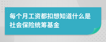 每个月工资都扣想知道什么是社会保险统筹基金