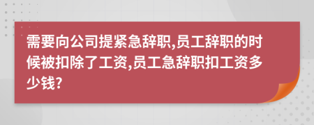 需要向公司提紧急辞职,员工辞职的时候被扣除了工资,员工急辞职扣工资多少钱?