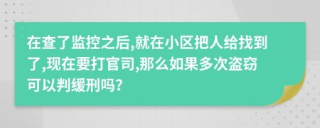 在查了监控之后,就在小区把人给找到了,现在要打官司,那么如果多次盗窃可以判缓刑吗？
