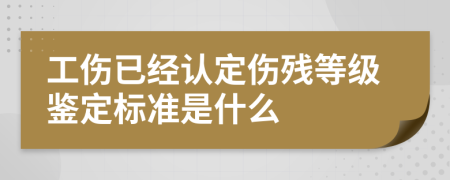 工伤已经认定伤残等级鉴定标准是什么