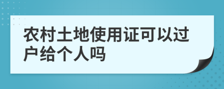 农村土地使用证可以过户给个人吗