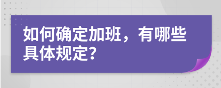 如何确定加班，有哪些具体规定？