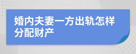 婚内夫妻一方出轨怎样分配财产