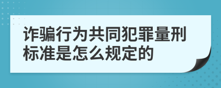 诈骗行为共同犯罪量刑标准是怎么规定的