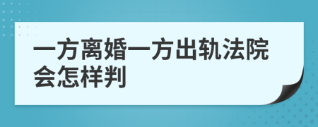 一方离婚一方出轨法院会怎样判
