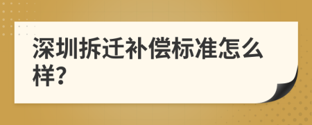 深圳拆迁补偿标准怎么样？