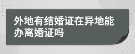 外地有结婚证在异地能办离婚证吗