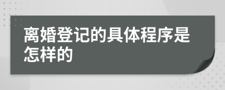 离婚登记的具体程序是怎样的