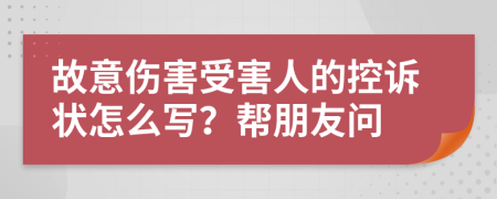 故意伤害受害人的控诉状怎么写？帮朋友问