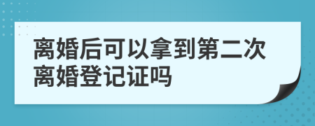离婚后可以拿到第二次离婚登记证吗
