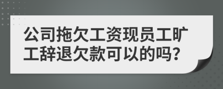 公司拖欠工资现员工旷工辞退欠款可以的吗？