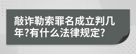 敲诈勒索罪名成立判几年?有什么法律规定?