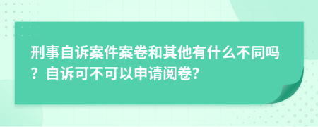 刑事自诉案件案卷和其他有什么不同吗？自诉可不可以申请阅卷？