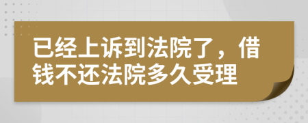 已经上诉到法院了，借钱不还法院多久受理