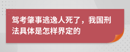 驾考肇事逃逸人死了，我国刑法具体是怎样界定的