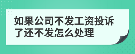 如果公司不发工资投诉了还不发怎么处理