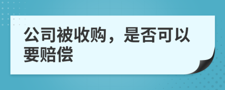 公司被收购，是否可以要赔偿