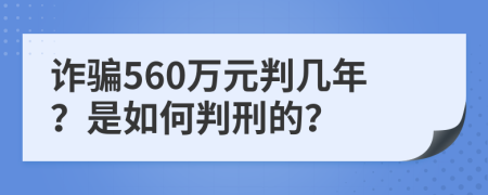 诈骗560万元判几年？是如何判刑的？