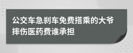 公交车急刹车免费搭乘的大爷摔伤医药费谁承担