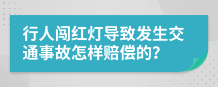 行人闯红灯导致发生交通事故怎样赔偿的？