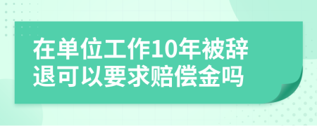 在单位工作10年被辞退可以要求赔偿金吗