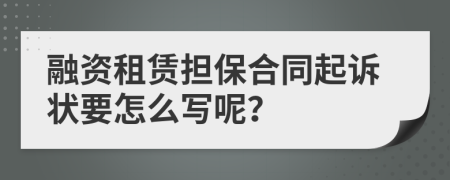 融资租赁担保合同起诉状要怎么写呢？