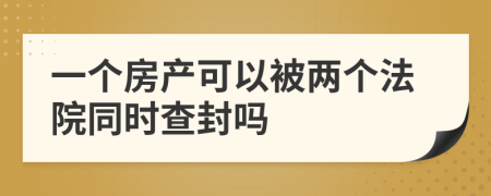 一个房产可以被两个法院同时查封吗