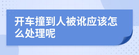 开车撞到人被讹应该怎么处理呢