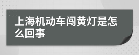 上海机动车闯黄灯是怎么回事