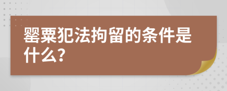 罂粟犯法拘留的条件是什么？