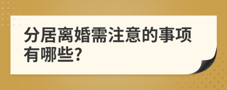 分居离婚需注意的事项有哪些?