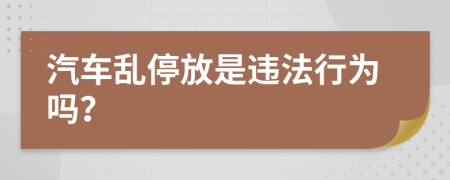 汽车乱停放是违法行为吗？