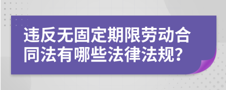 违反无固定期限劳动合同法有哪些法律法规？