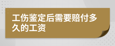 工伤鉴定后需要赔付多久的工资