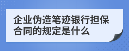 企业伪造笔迹银行担保合同的规定是什么