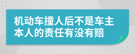 机动车撞人后不是车主本人的责任有没有赔