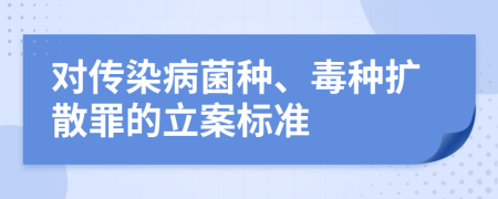 对传染病菌种、毒种扩散罪的立案标准