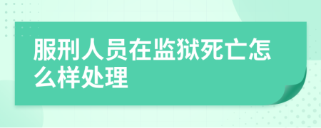 服刑人员在监狱死亡怎么样处理