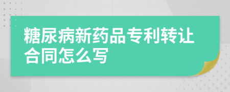 糖尿病新药品专利转让合同怎么写