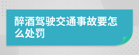 醉酒驾驶交通事故要怎么处罚